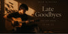 Late Goodbyes Acoustic